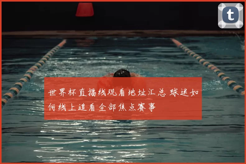 世界杯直播线观看地址汇总 球迷如何线上追看全部焦点赛事