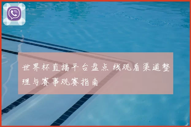 世界杯直播平台盘点 线观看渠道整理与赛事观赛指南
