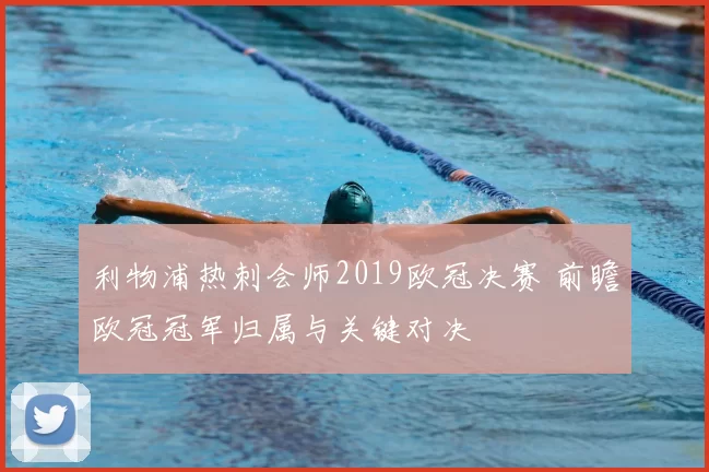 利物浦热刺会师2019欧冠决赛 前瞻欧冠冠军归属与关键对决