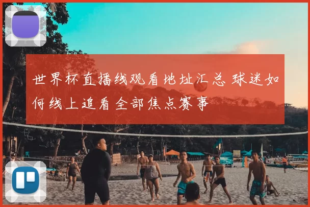 世界杯直播线观看地址汇总 球迷如何线上追看全部焦点赛事