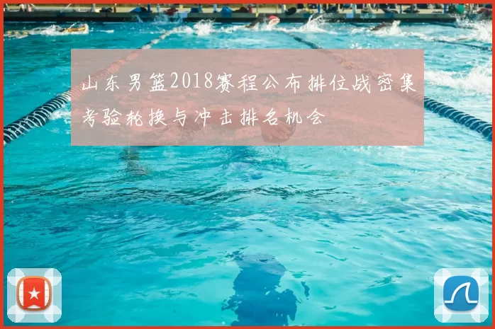 山东男篮2018赛程公布排位战密集考验轮换与冲击排名机会