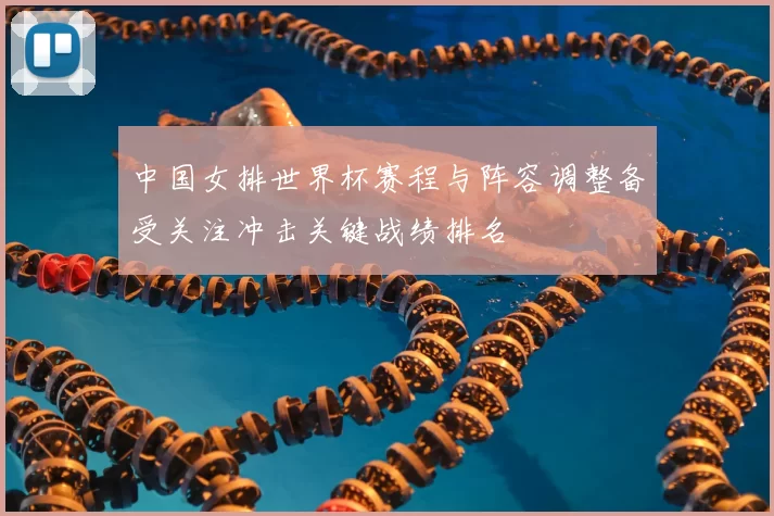 中国女排世界杯赛程与阵容调整备受关注冲击关键战绩排名