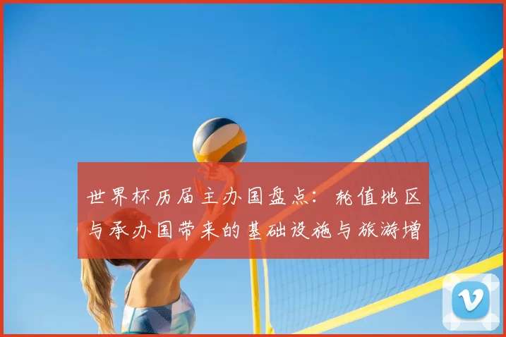 世界杯历届主办国盘点：轮值地区与承办国带来的基础设施与旅游增长